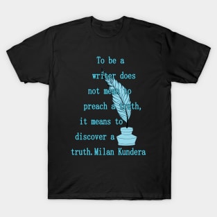 To be a writer does not mean to preach a truth milan kundera by chakibium T-Shirt